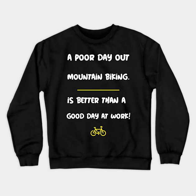 A Poor Day Out Mountain Biking is Better Than a Good Day at Work! Crewneck Sweatshirt by With Pedals